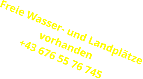 Freie Wasser- und Landplätze vorhanden +43 676 55 76 745