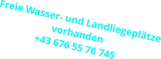 Freie Wasser- und Landliegeplätze vorhanden +43 676 55 76 745