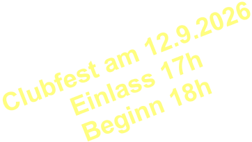Clubfest am 12.9.2026 Einlass 17h Beginn 18h